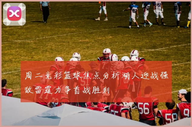 周二竞彩篮球焦点分析湖人迎战强敌雷霆力争首战胜利